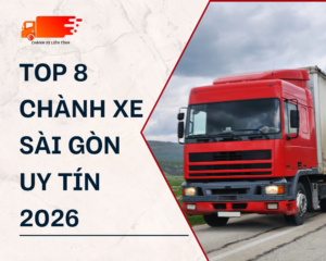 Top 8 chành xe Sài Gòn Giá Rẻ, Uy Tín, Giao Nhanh 2026